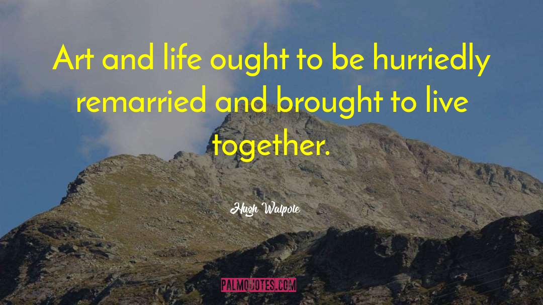 Hugh Walpole Quotes: Art and life ought to