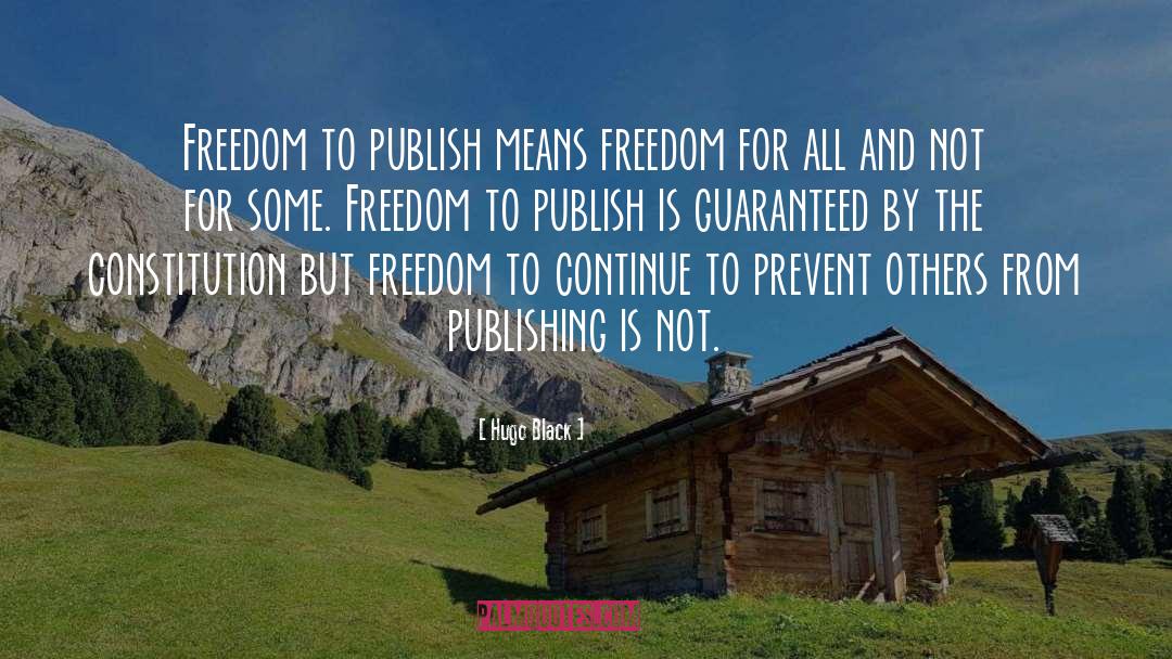 Hugo Black Quotes: Freedom to publish means freedom