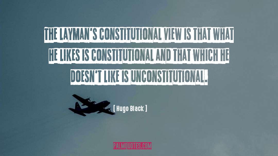 Hugo Black Quotes: The layman's constitutional view is