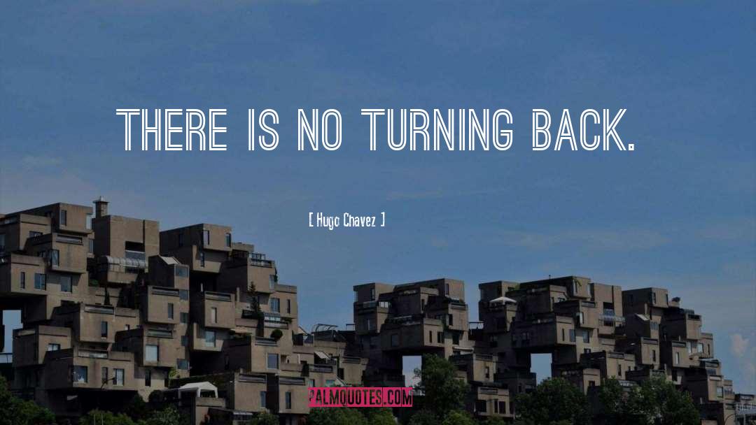 Hugo Chavez Quotes: There is no turning back.