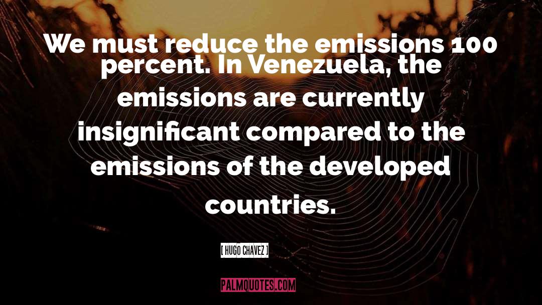 Hugo Chavez Quotes: We must reduce the emissions