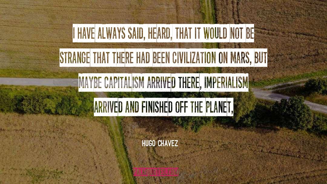 Hugo Chavez Quotes: I have always said, heard,