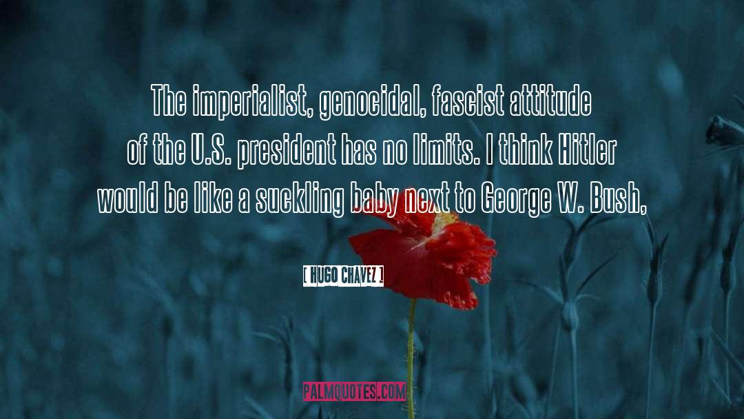 Hugo Chavez Quotes: The imperialist, genocidal, fascist attitude