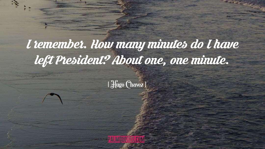 Hugo Chavez Quotes: I remember. How many minutes