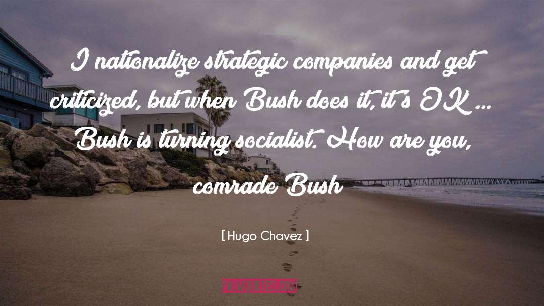 Hugo Chavez Quotes: I nationalize strategic companies and