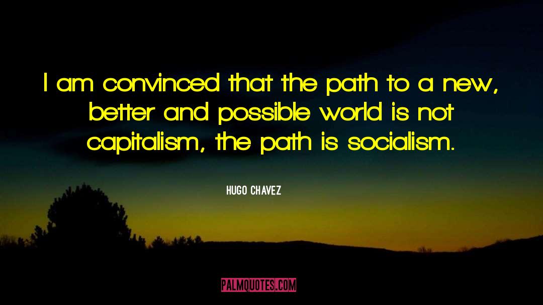 Hugo Chavez Quotes: I am convinced that the