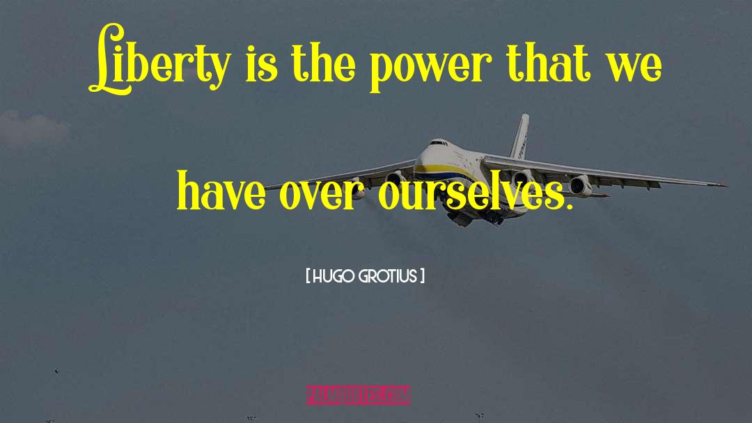 Hugo Grotius Quotes: Liberty is the power that