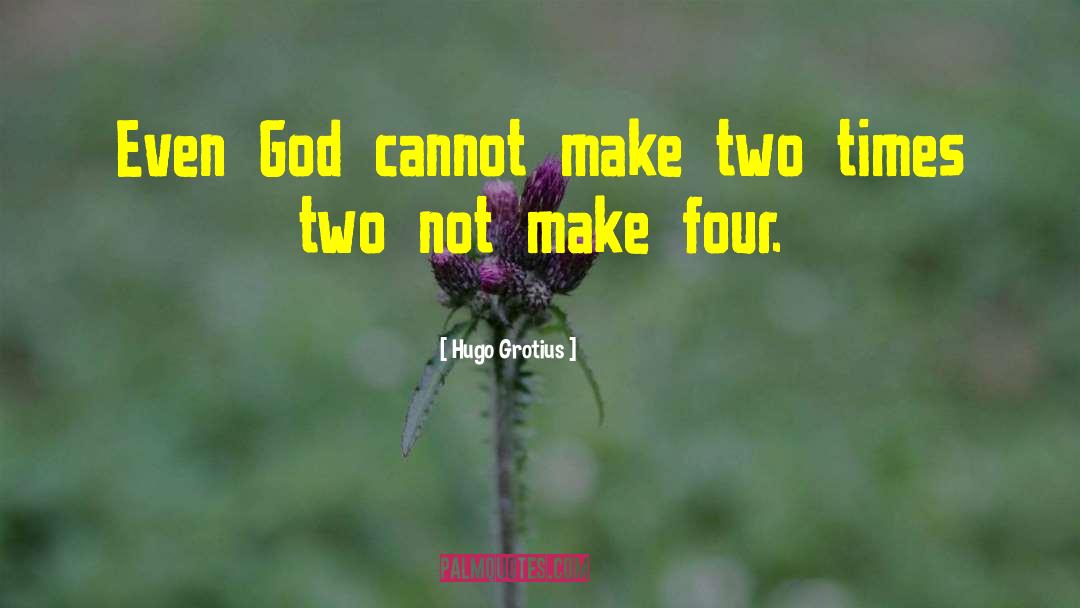Hugo Grotius Quotes: Even God cannot make two