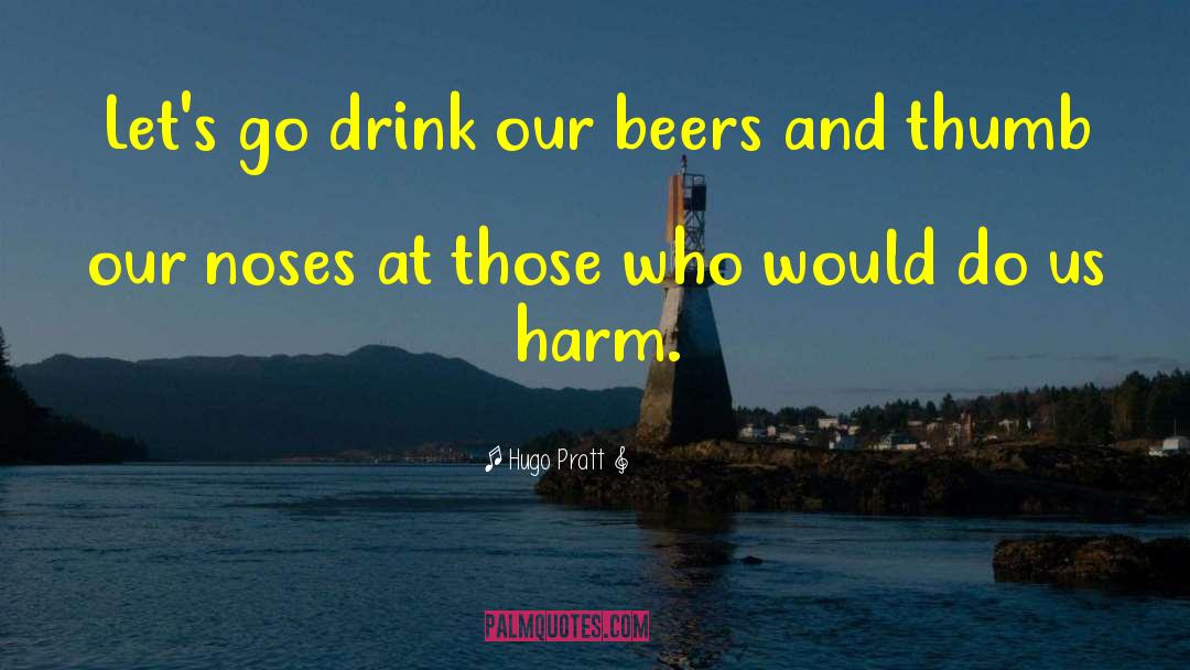 Hugo Pratt Quotes: Let's go drink our beers