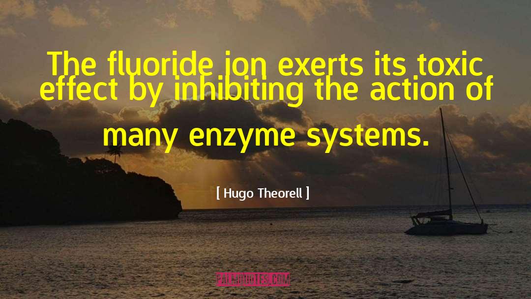 Hugo Theorell Quotes: The fluoride ion exerts its