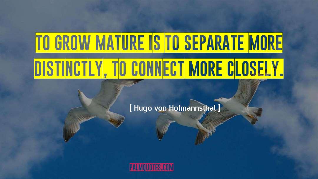 Hugo Von Hofmannsthal Quotes: To grow mature is to