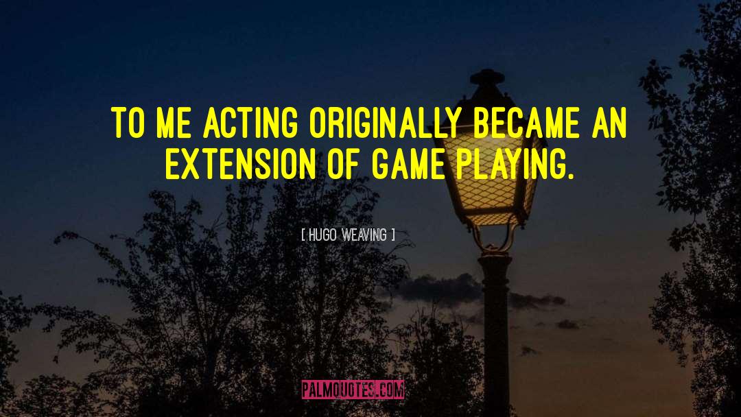 Hugo Weaving Quotes: To me acting originally became