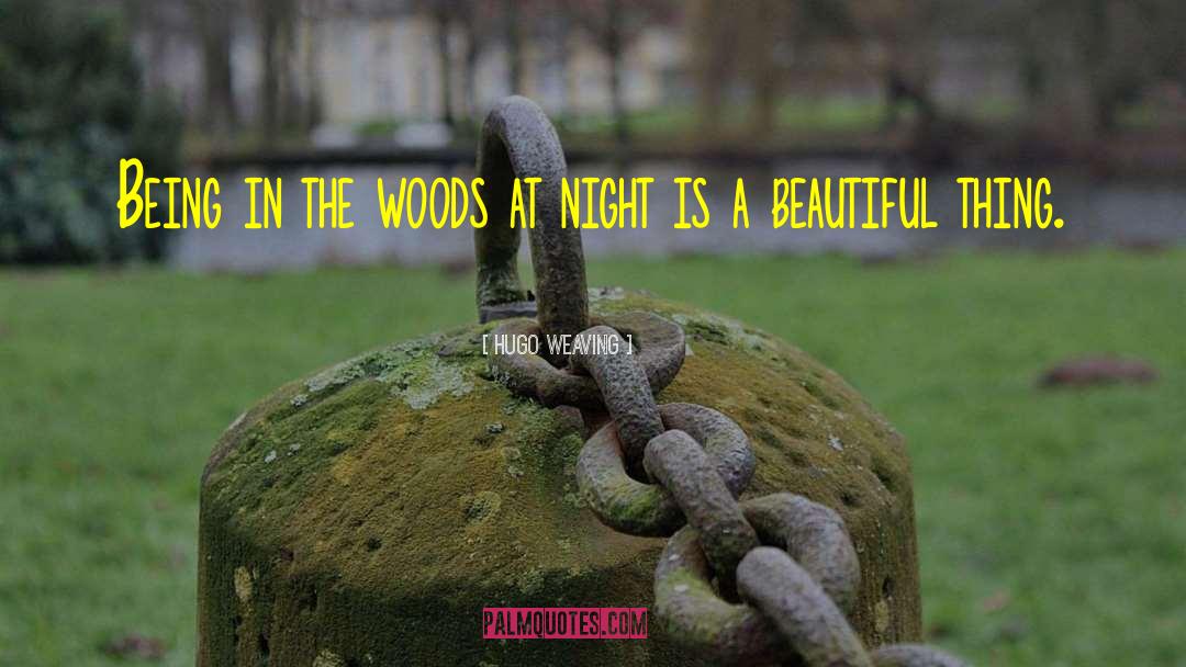 Hugo Weaving Quotes: Being in the woods at