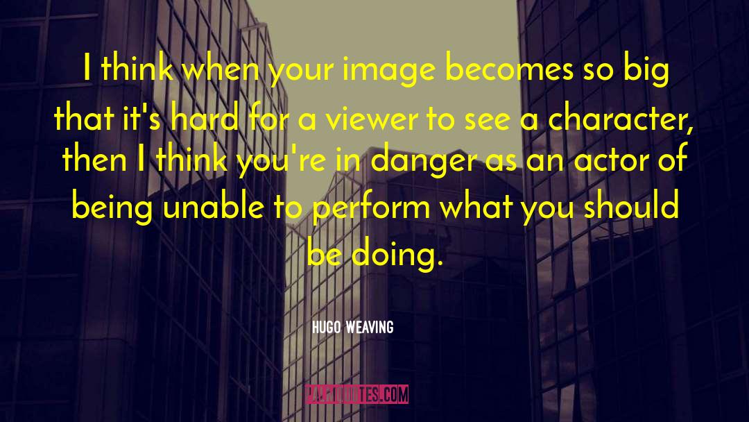 Hugo Weaving Quotes: I think when your image