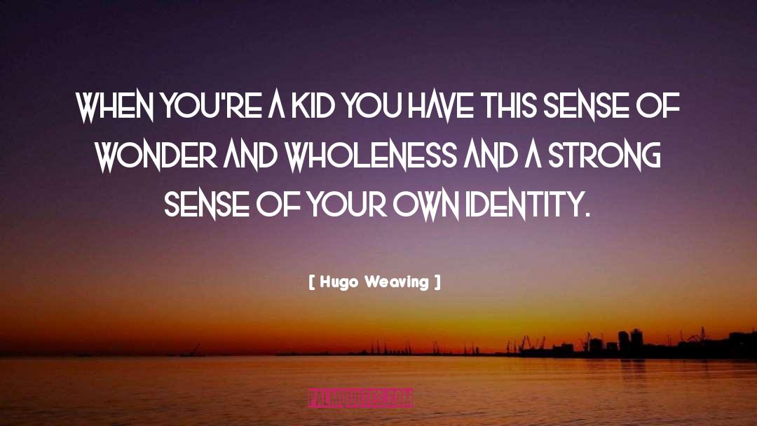 Hugo Weaving Quotes: When you're a kid you