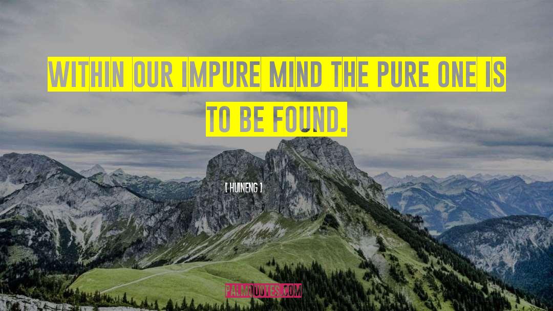 Huineng Quotes: Within our impure mind the