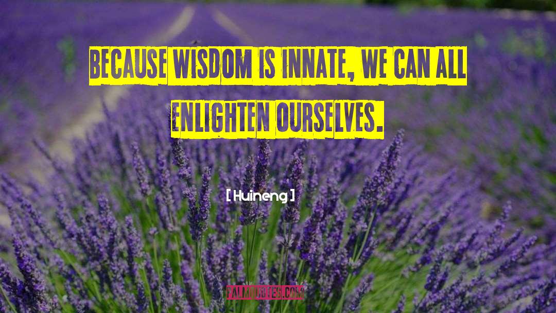 Huineng Quotes: Because wisdom is innate, we