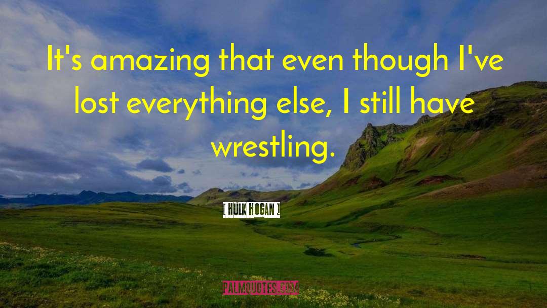 Hulk Hogan Quotes: It's amazing that even though