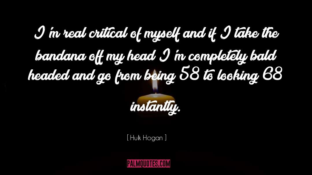 Hulk Hogan Quotes: I'm real critical of myself