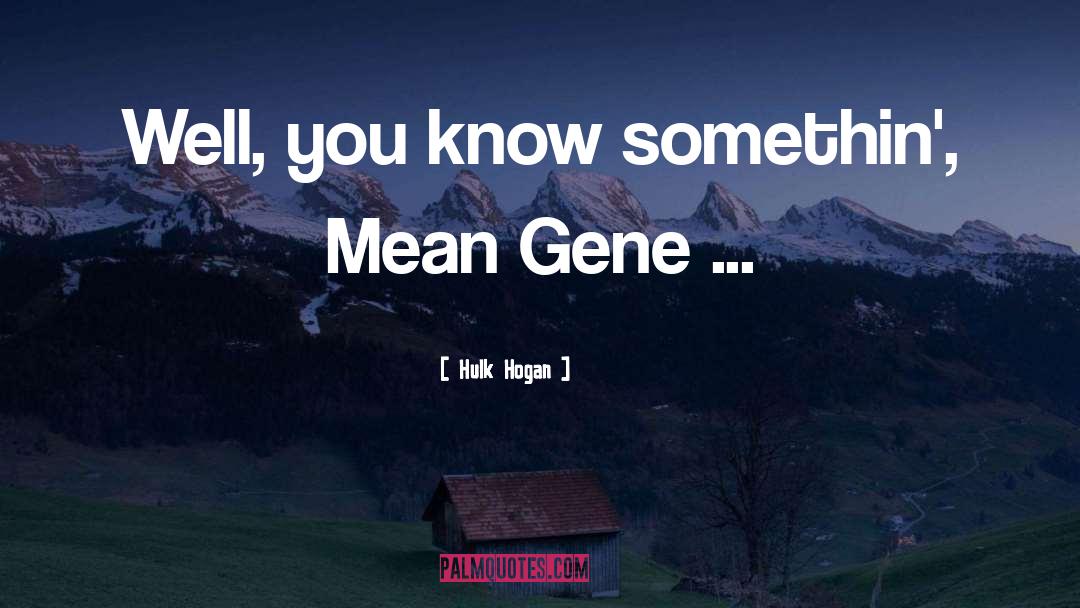 Hulk Hogan Quotes: Well, you know somethin', Mean