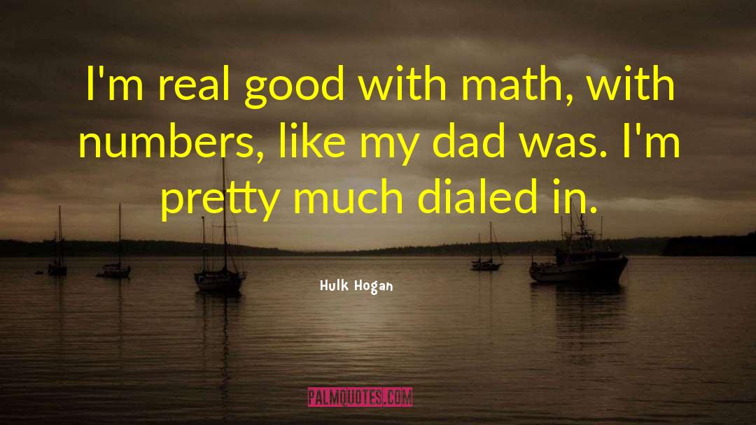 Hulk Hogan Quotes: I'm real good with math,