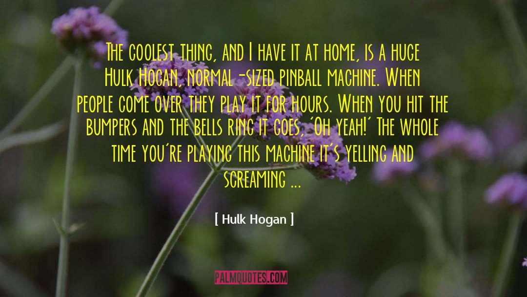 Hulk Hogan Quotes: The coolest thing, and I