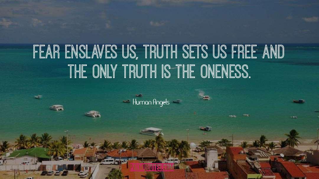 Human Angels Quotes: Fear enslaves us, Truth sets