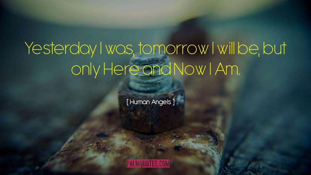 Human Angels Quotes: Yesterday I was, tomorrow I