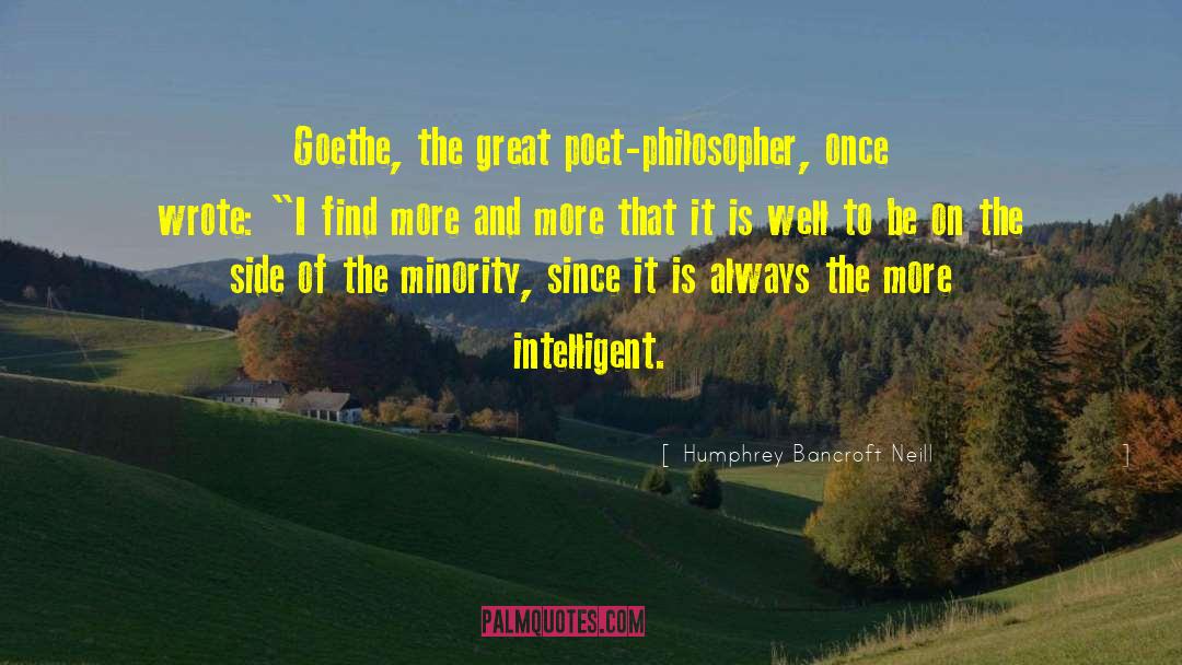 Humphrey Bancroft Neill Quotes: Goethe, the great poet-philosopher, once