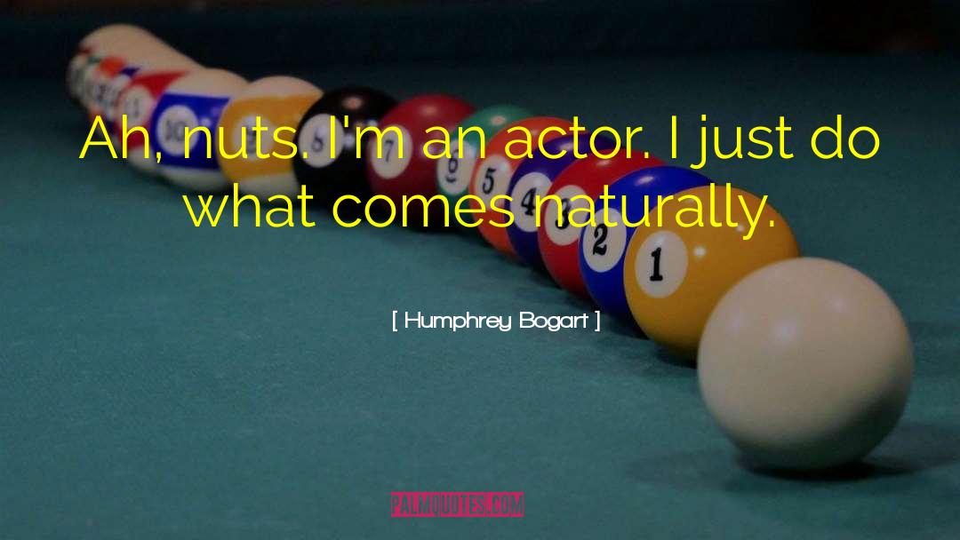 Humphrey Bogart Quotes: Ah, nuts. I'm an actor.
