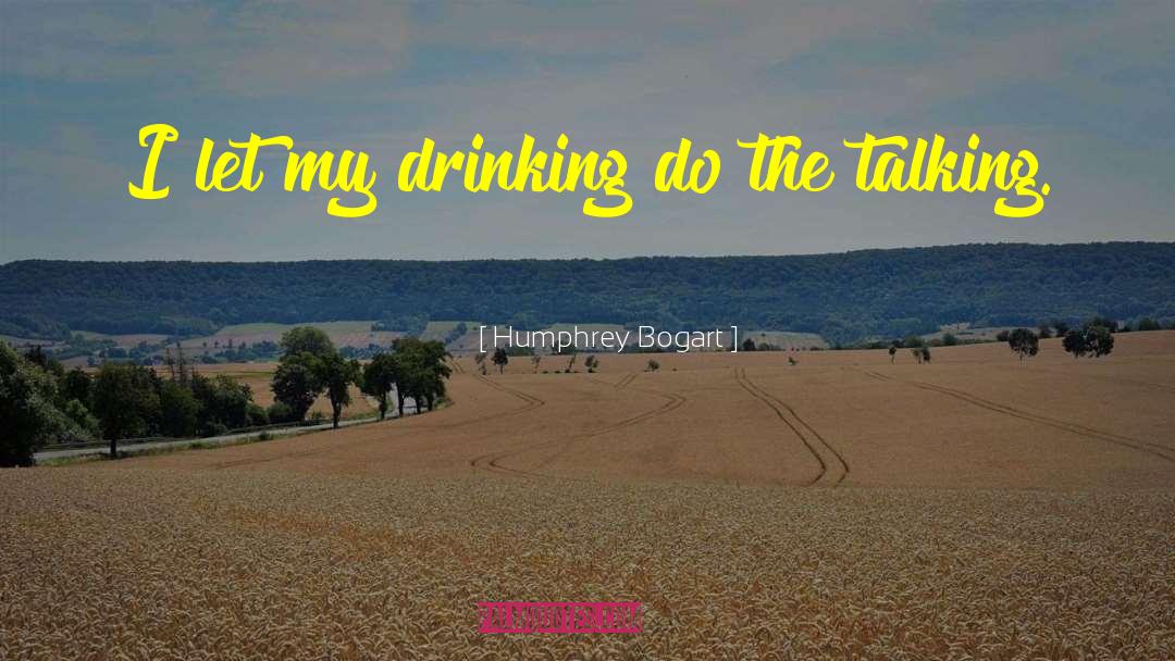 Humphrey Bogart Quotes: I let my drinking do