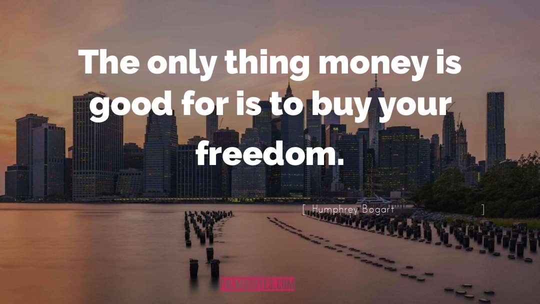 Humphrey Bogart Quotes: The only thing money is
