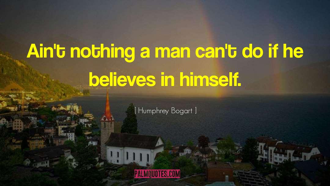 Humphrey Bogart Quotes: Ain't nothing a man can't