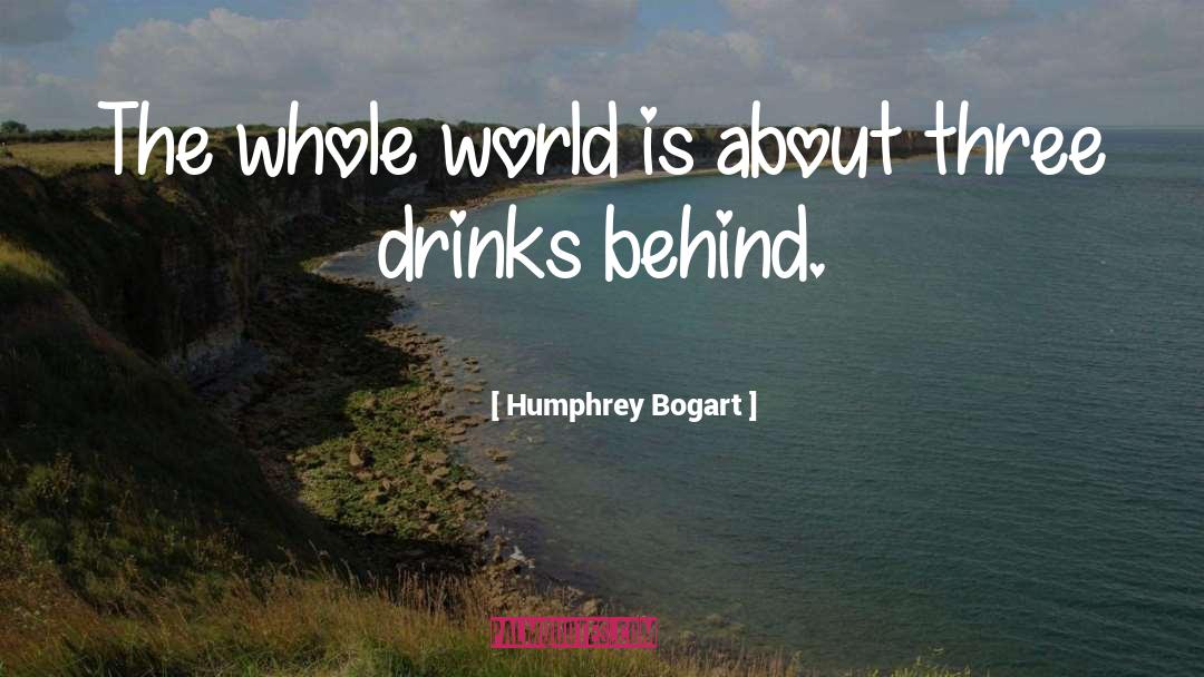 Humphrey Bogart Quotes: The whole world is about