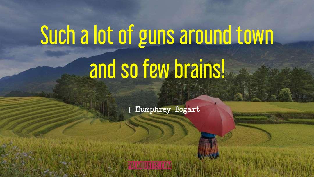 Humphrey Bogart Quotes: Such a lot of guns