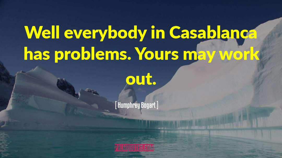 Humphrey Bogart Quotes: Well everybody in Casablanca has