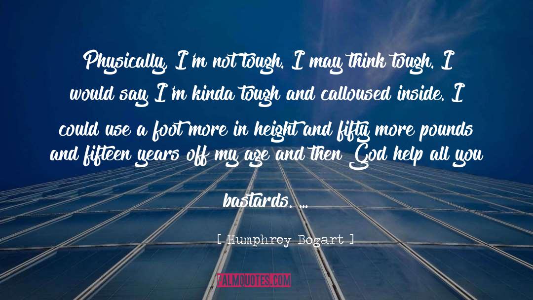 Humphrey Bogart Quotes: Physically, I'm not tough. I