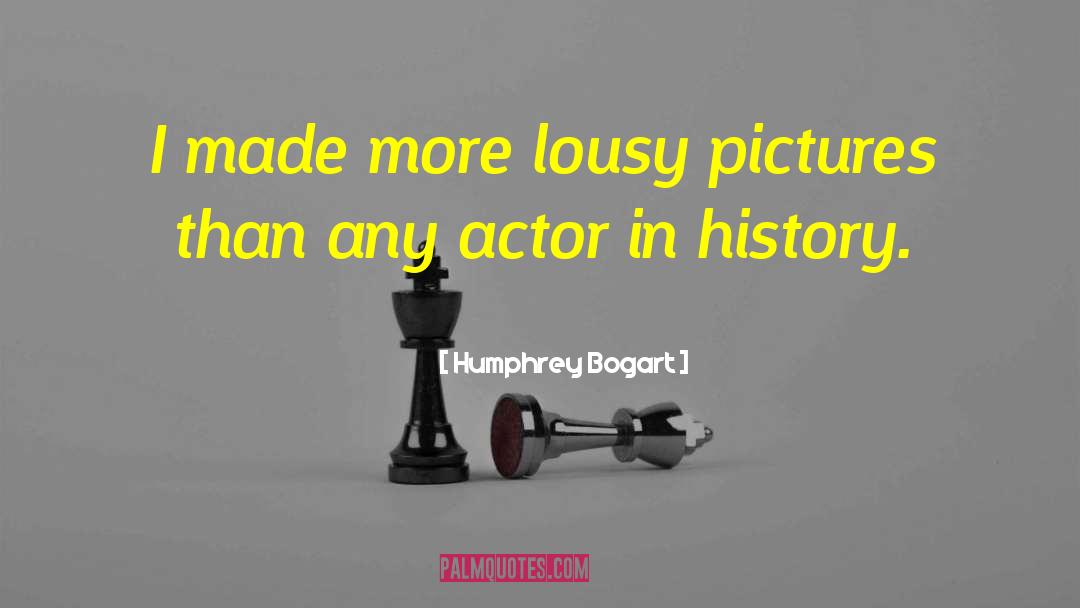 Humphrey Bogart Quotes: I made more lousy pictures