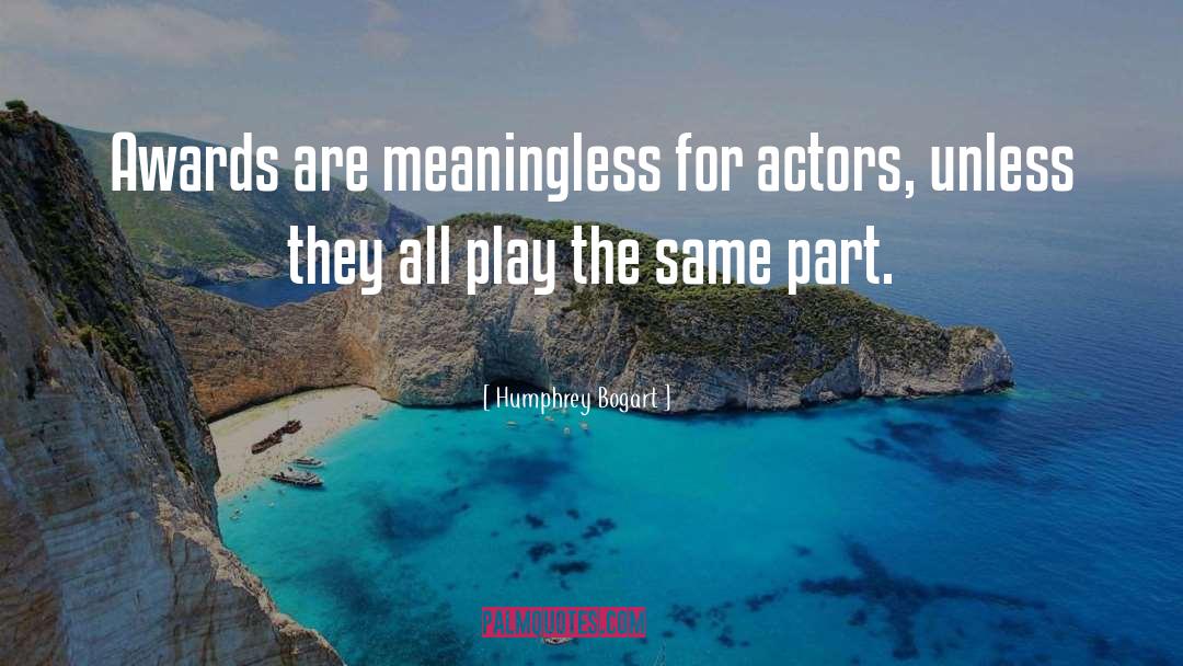 Humphrey Bogart Quotes: Awards are meaningless for actors,