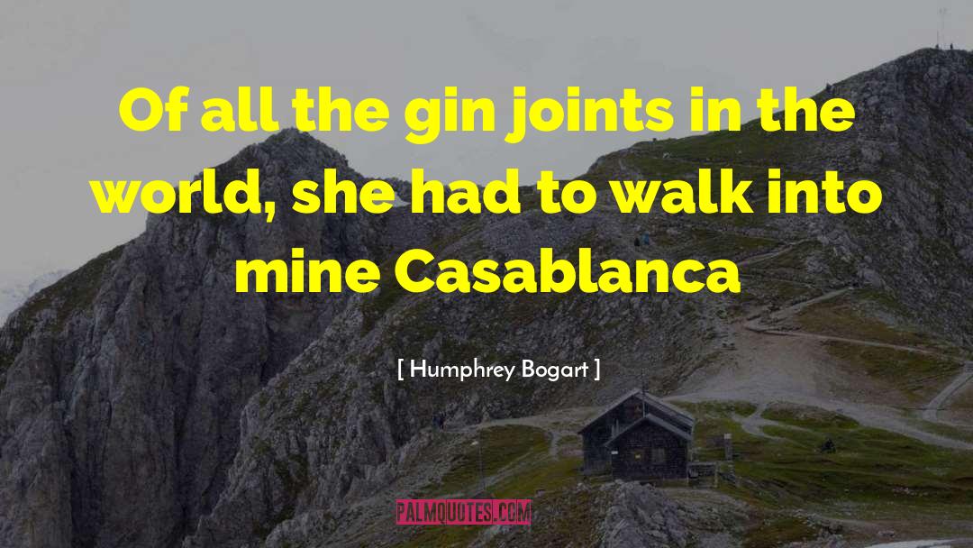 Humphrey Bogart Quotes: Of all the gin joints