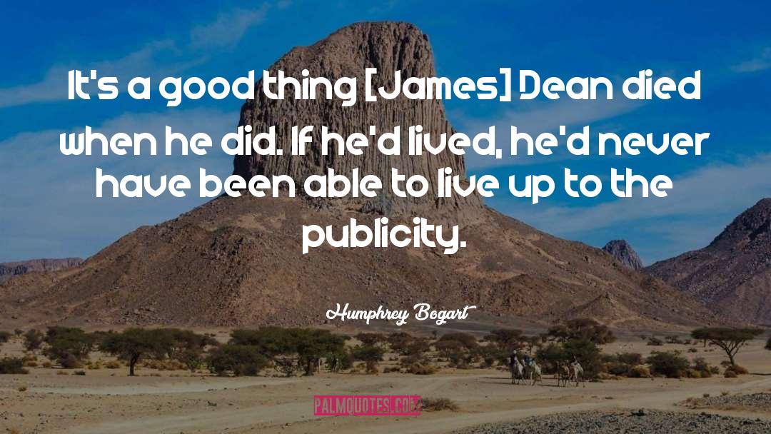 Humphrey Bogart Quotes: It's a good thing [James]