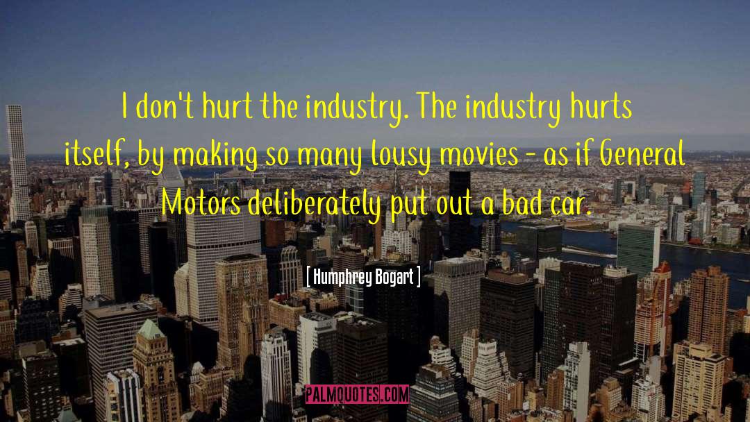 Humphrey Bogart Quotes: I don't hurt the industry.