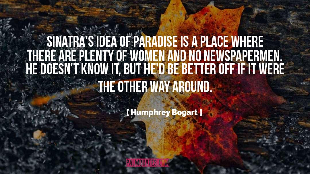 Humphrey Bogart Quotes: Sinatra's idea of paradise is