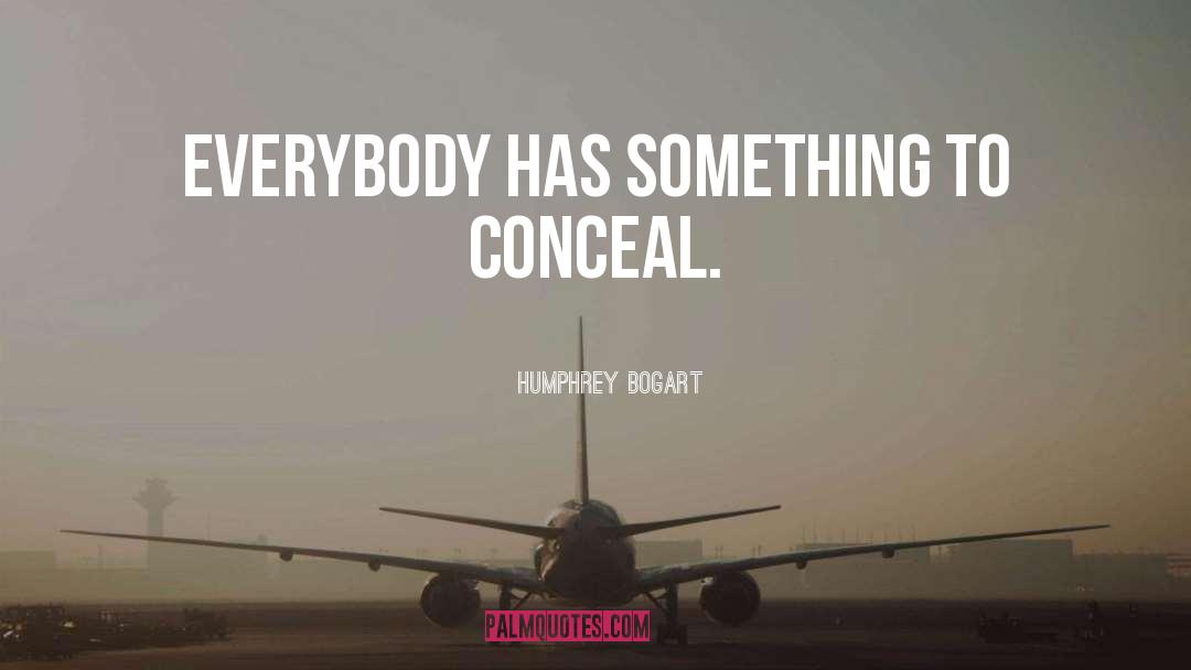 Humphrey Bogart Quotes: Everybody has something to conceal.