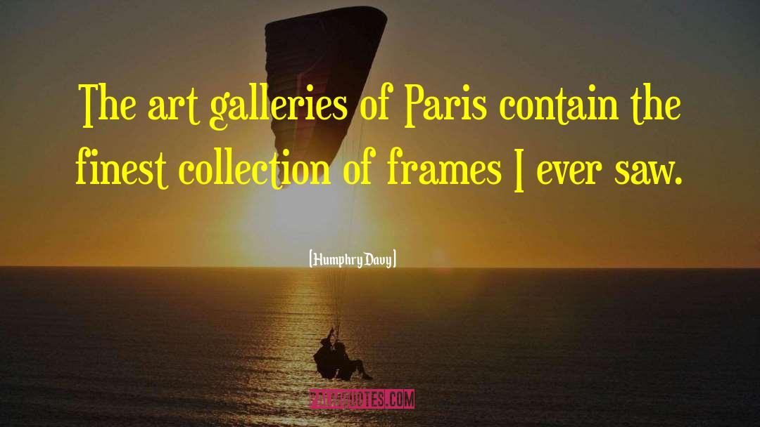 Humphry Davy Quotes: The art galleries of Paris