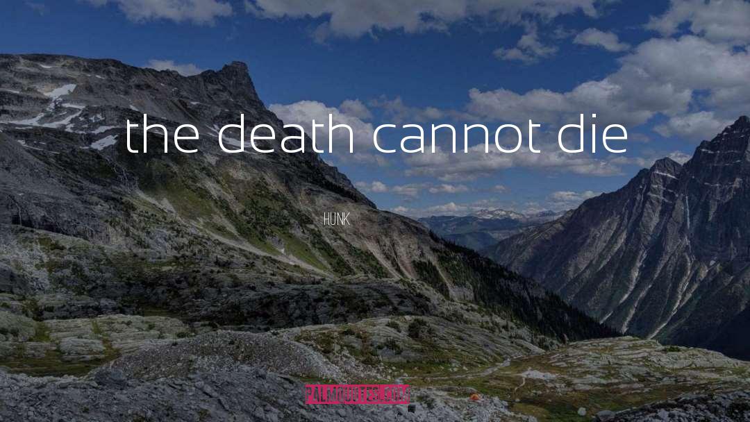 Hunk Quotes: the death cannot die