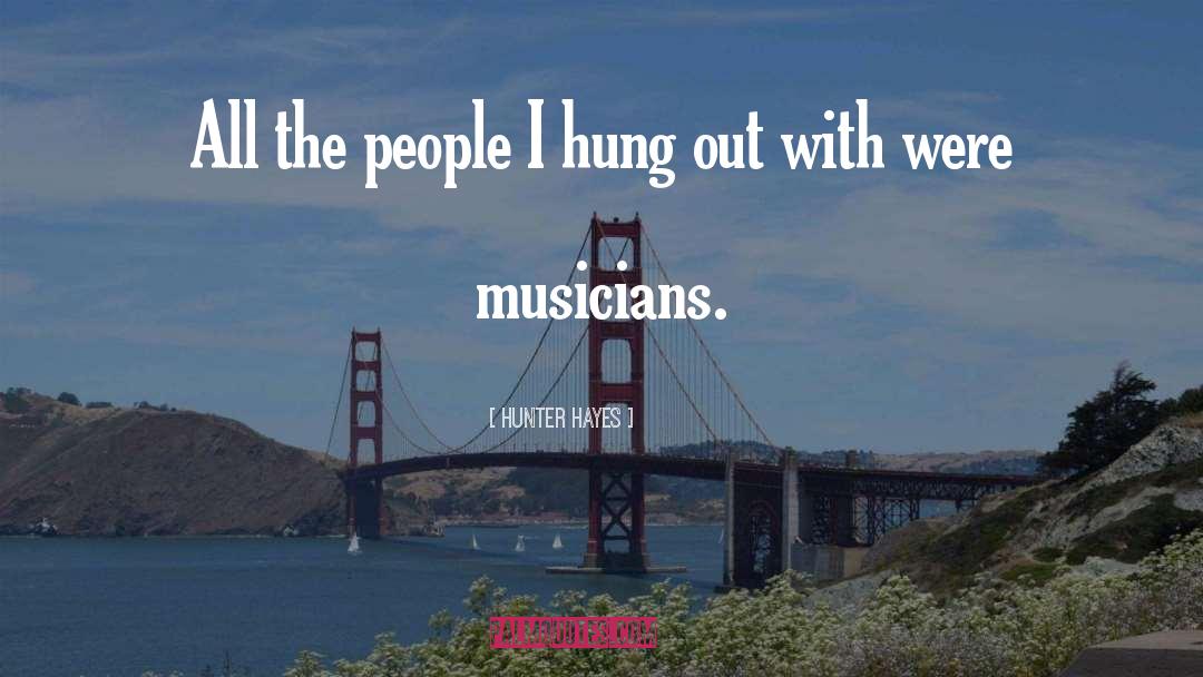 Hunter Hayes Quotes: All the people I hung