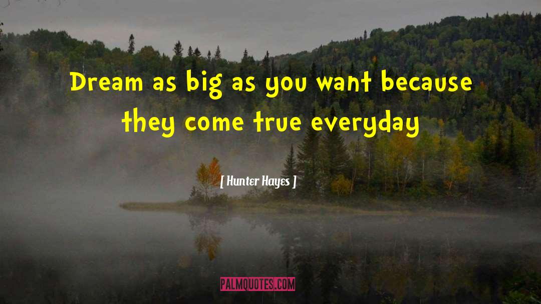 Hunter Hayes Quotes: Dream as big as you