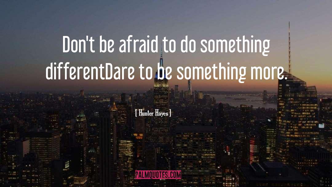 Hunter Hayes Quotes: Don't be afraid to do