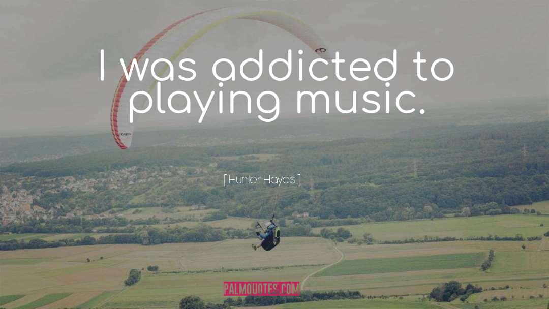 Hunter Hayes Quotes: I was addicted to playing